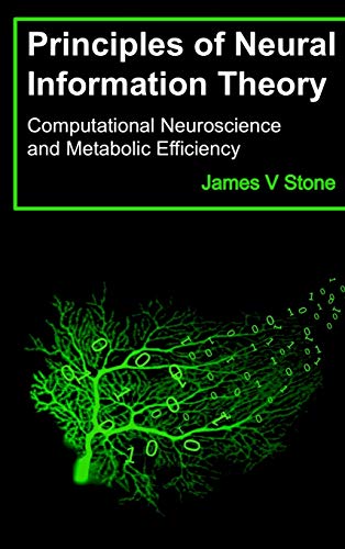 Stone, J: Principles of Neural Information Theory: Computational Neuroscience and Metabolic Efficiency (Tutorial Introductions)