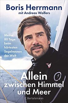 Allein zwischen Himmel und Meer: Meine 80 Tage beim härtesten Segelrennen der Welt - Boris Herrmann erstmals ausführlich über seine Teilnahme an der Vendée Globe. Mit zahlreichen Bildern