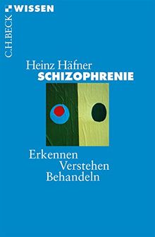 Schizophrenie: Erkennen, Verstehen, Behandeln (Beck'sche Reihe)