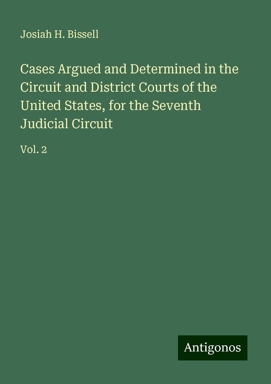 Cases Argued and Determined in the Circuit and District Courts of the United States, for the Seventh Judicial Circuit: Vol. 2