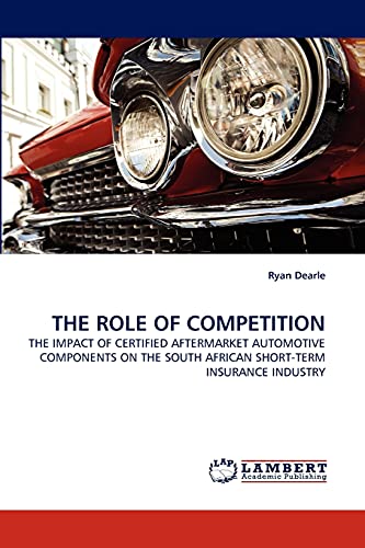 THE ROLE OF COMPETITION: THE IMPACT OF CERTIFIED AFTERMARKET AUTOMOTIVE COMPONENTS ON THE SOUTH AFRICAN SHORT-TERM INSURANCE INDUSTRY