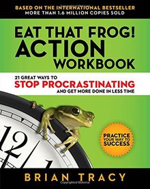 Eat That Frog! Action Workbook: 21 Great Ways to Stop Procrastinating and Get More Done in Less Time