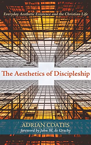 The Aesthetics of Discipleship: Everyday Aesthetic Existence and the Christian Life