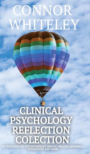 Clinical Psychology Reflection Collection: 60 Thoughts On Psychotherapy, Mental Health, Abnormal Psychology and More (Clinical Psychology Reflections)