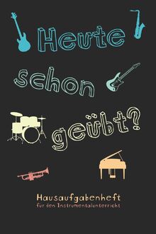 Heute schon geübt? Hausaufgabenheft für den Instrumentalunterricht: Notizbuch Notenheft für Musikschule Musikunterricht I Geschenk für ... mit 100 Seiten inkl. Notenlinien und Übeplan