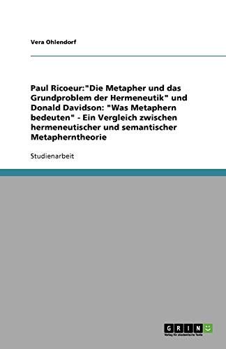 Paul Ricoeur:Die Metapher und das Grundproblem der Hermeneutik und Donald Davidson: Was Metaphern bedeuten - Ein Vergleich zwischen hermeneutischer und semantischer Metapherntheorie