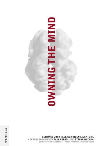 Owning the Mind: Beiträge zur Frage geistigen Eigentums (Schriftenreihe der Società. Forum für Ethik, Kunst und Recht)