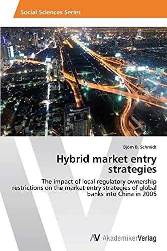 Hybrid market entry strategies: The impact of local regulatory ownership restrictions on the market entry strategies of global banks into China in 2005