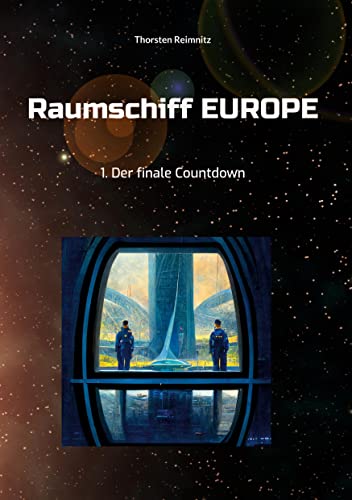 Raumschiff EUROPE: 1. Der finale Countdown (Raumschiff EUROPE - Heftromane)