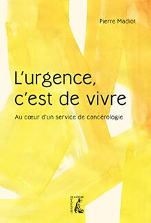 L'urgence, c'est de vivre : au coeur d'un service de cancérologie