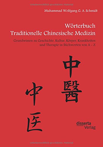 Wörterbuch Traditionelle Chinesische Medizin. Grundwissen zu Geschichte, Kultur, Körper, Krankheiten und Therapien in Stichworten von A - Z