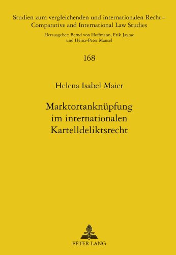 Marktortanknüpfung im internationalen Kartelldeliktsrecht: Eine internationalzuständigkeits- und kollisionsrechtliche Untersuchung unter Einbeziehung ... / Comparative and International Law Studies)
