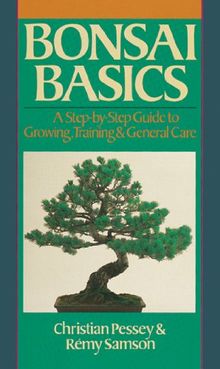 Bonsai Basics: A Step-By-Step Guide to Growing, Training & General Care (Our Garden Variety)