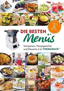 mixtipp Die besten Menüs: Vorspeisen, Hauptgerichte und Desserts á la Thermomix (Kochen mit dem Thermomix)