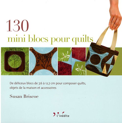 130 Mini Blocs Pour Quilts : De Délicieux Blocs De 7,6 à 12,7 Cm Pour Composer Quilts, Objets De La Maison Et Accessoires