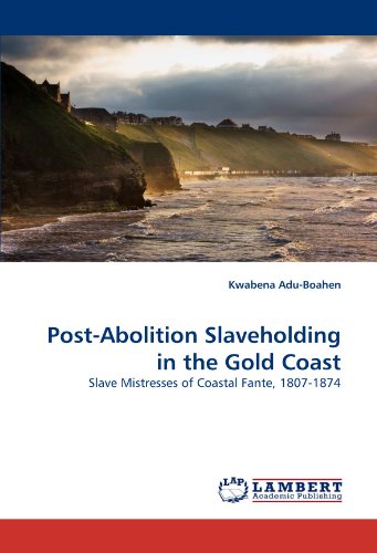 Post-Abolition Slaveholding in the Gold Coast: Slave Mistresses of Coastal Fante, 1807-1874