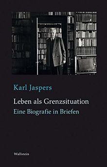 Leben als Grenzsituation: Eine Biographie in Briefen