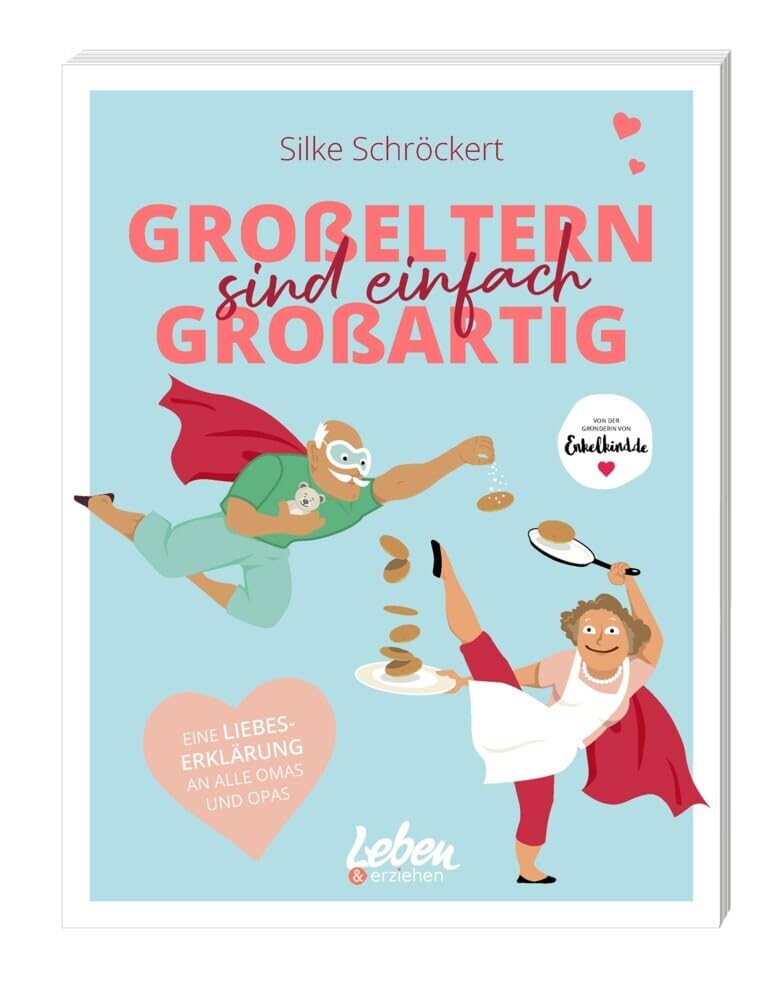 Großeltern sind einfach großartig: Eine Liebeserklärung an alle Omas und Opas