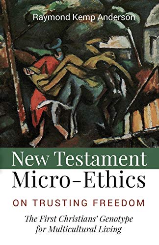New Testament Micro-Ethics: On Trusting Freedom: The First Christians’ Genotype for Multicultural Living