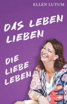 Das Leben lieben - Die Liebe leben: 73 Kurzgeschichten von und aus dem Leben