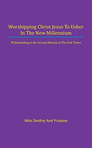 Worshipping Christ Jesus to Usher in the New Millennium: Withstanding in the Second Heaven in The End Times