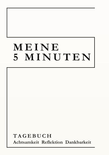 Meine 5 Minuten: Tagebuch Reflektion Dankbarkeit Achtsamkeit - Positive Psychologie im Alltag mit 91 zusätzlichen, wechselnden Reflektionsfragen - Wie schön, mich kennenzulernen