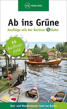 Ab ins Grüne - Ausflüge mit der Berliner S-Bahn: Rad - und Wandertouren rund um Berlin