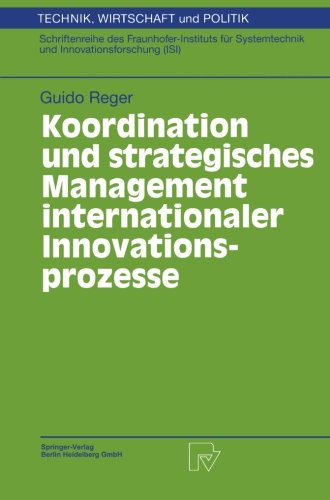 Koordination und strategisches Management internationaler Innovationsprozesse (Technik, Wirtschaft und Politik. Schriftenreihe des ... und Innovationsforschung (ISI) Bd. 25)