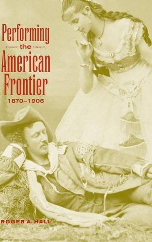 Performing the American Frontier, 1870–1906 (Cambridge Studies in American Theatre and Drama, Band 13)