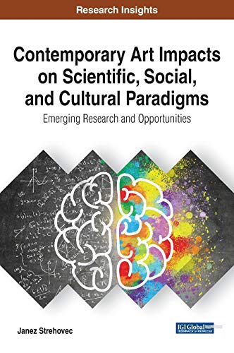 Contemporary Art Impacts on Scientific, Social, and Cultural Paradigms: Emerging Research and Opportunities (Advances in Media, Entertainment, and the Arts, 1, Band 1)