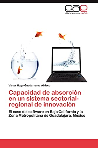 Capacidad de absorción en un sistema sectorial-regional de innovación: El caso del software en Baja California y la Zona Metropolitana de Guadalajara, México