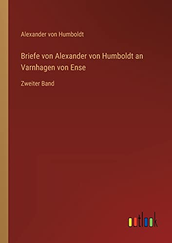 Briefe von Alexander von Humboldt an Varnhagen von Ense: Zweiter Band
