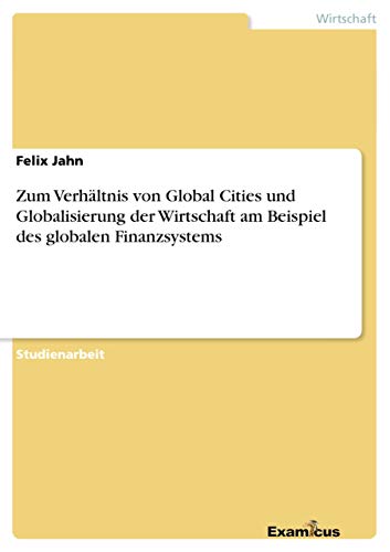 Zum Verhältnis von Global Cities und Globalisierung der Wirtschaft am Beispiel des globalen Finanzsystems