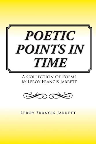 Poetic Points In Time: A Collection of Poems by Leroy Francis Jarrett