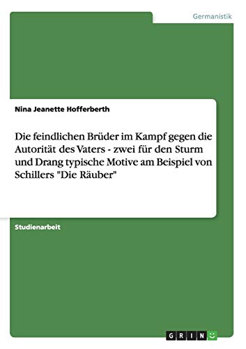 Die feindlichen Brüder im Kampf gegen die väterliche Autorität in Schillers Die Räuber