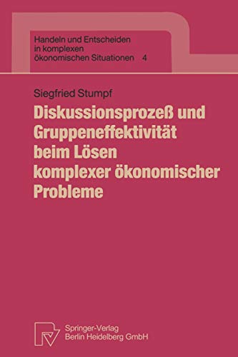 Diskussionsprozeß Und Gruppeneffektivität Beim Lösen Komplexer Ökonomischer Probleme (Handeln und Entscheiden in komplexen ökonomischen Situationen, 4, Band 4)