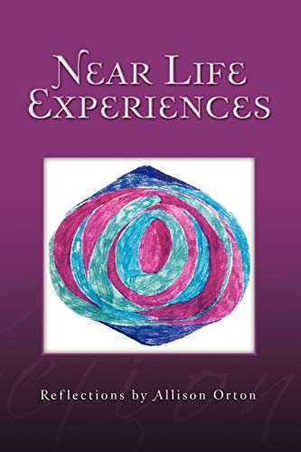 Near Life Experiences: Reflections by Allison Orton: Reflections by Allison Orton