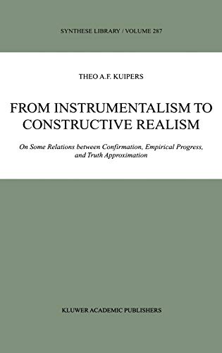 From Instrumentalism to Constructive Realism: On Some Relations between Confirmation, Empirical Progress, and Truth Approximation (Synthese Library, 287, Band 287)
