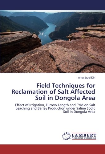 Field Techniques for Reclamation of Salt Affected Soil in Dongola Area: Effect of Irrigation, Furrow Length and FYM on Salt Leaching and Barley Production under Saline Sodic Soil in Dongola Area