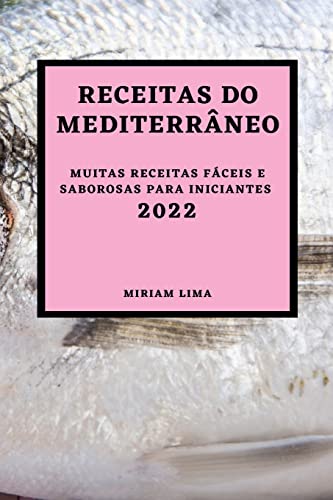 RECEITAS DO MEDITERRÂNEO 2022: MUITAS RECEITAS FÁCEIS E SABOROSAS PARA INICIANTES
