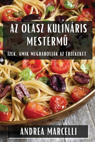 Az Olasz Kulináris Mesterm¿: Ízek, Amik Megrabolják Az Érzékeket
