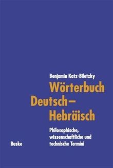 Wörterbuch Deutsch-Hebräisch: Philosophische, wissenschaftliche und technische Termini