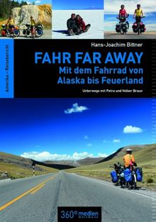 Fahr Far Away: Mit dem Fahrrad von Alaska bis Feuerland - Unterwegs mit Petra und Volker Braun