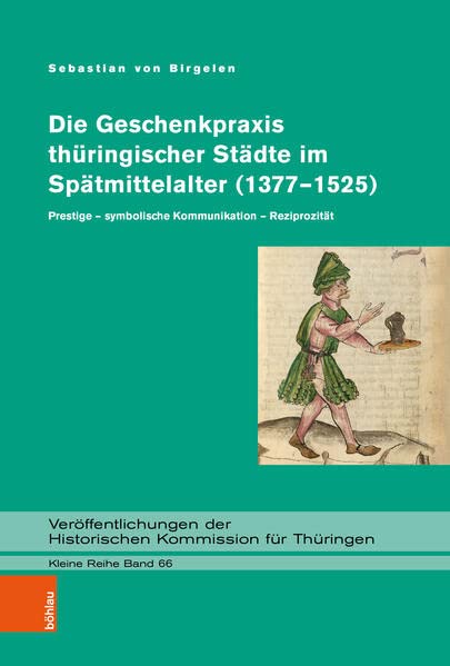 Die Geschenkpraxis thüringischer Städte im Spätmittelalter (1377–1525): Prestige - symbolische Kommunikation - Reziprozität (Veröffentlichungen der Historischen Kommission für Thüringen, Kleine Reihe)