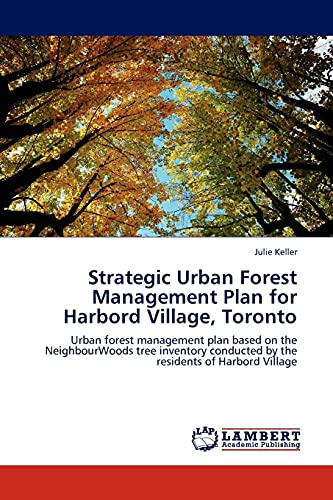 Strategic Urban Forest Management Plan for Harbord Village, Toronto: Urban forest management plan based on the NeighbourWoods tree inventory conducted by the residents of Harbord Village