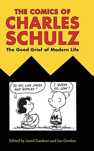 Comics of Charles Schulz: The Good Grief of Modern Life (Critical Approaches to Comics Artists)