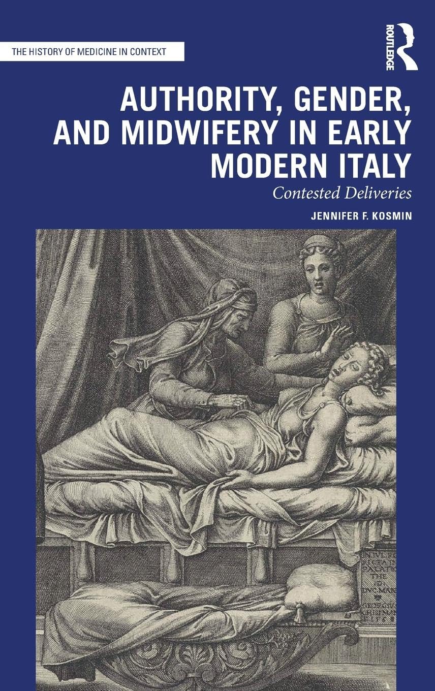 Authority, Gender, and Midwifery in Early Modern Italy: Contested Deliveries (History of Medicine in Context)