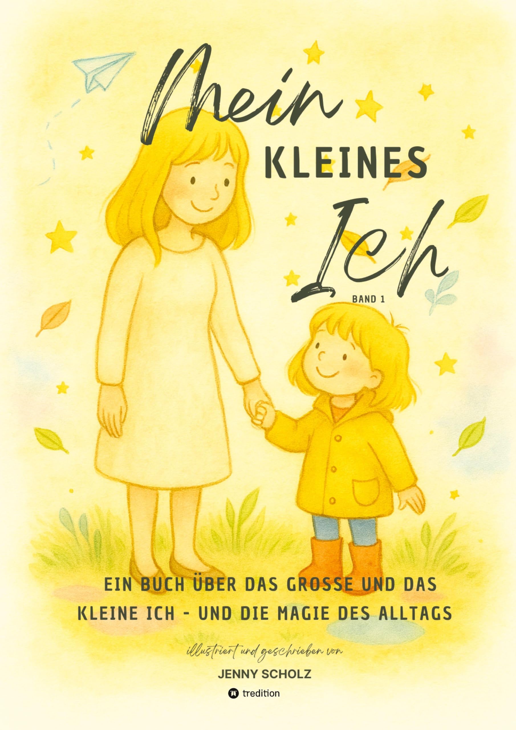 Mein kleines Ich: Ein Buch über das große und das kleine Ich - und die Magie des Alltags