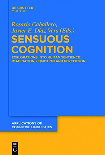 Sensuous Cognition: Explorations into Human Sentience: Imagination, (E)motion and Perception (Applications of Cognitive Linguistics [ACL], Band 22)