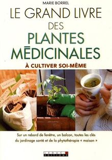 Le grand livre des plantes médicinales à cultiver soi-même